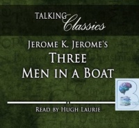Three Men in a Boat written by Jerome K. Jerome performed by Hugh Laurie on CD (Abridged)